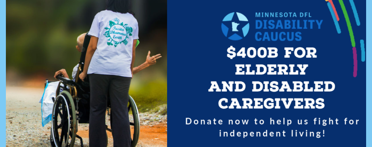 Image on left: Woman moving elderly person in wheelchair. On left text: MN DFL Disability Caucus. $400 for Elderly and Disabled caregivers.Donate now to help us fight for Independent living
